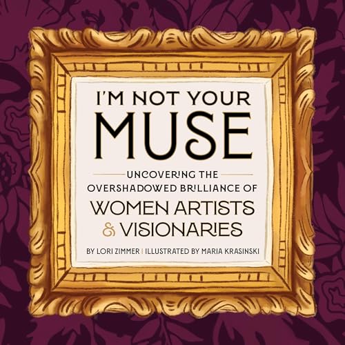 I'm Not Your Muse: Uncovering the Overshadowed Brilliance of Women Artists & Visionaries - Hardcover