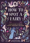 How to Spot a Fairy: A Field Guide to Sprites, Sylphs, Spriggans, and More - Hardcover