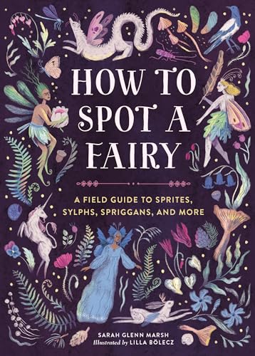 How to Spot a Fairy: A Field Guide to Sprites, Sylphs, Spriggans, and More - Hardcover