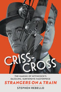 Criss-Cross: The Making of Hitchcock's Dazzling, Subversive Masterpiece Strangers on a Train - Hardcover