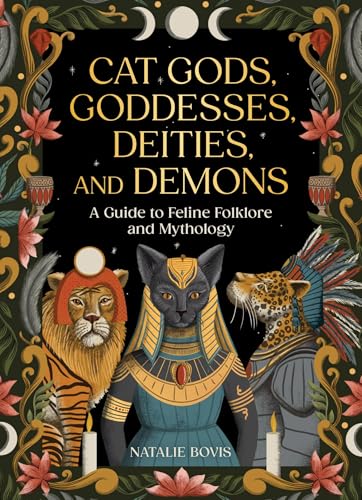 Cat Gods, Goddesses, Deities, and Demons: A Guide to Feline Folklore and Mythology - Hardcover