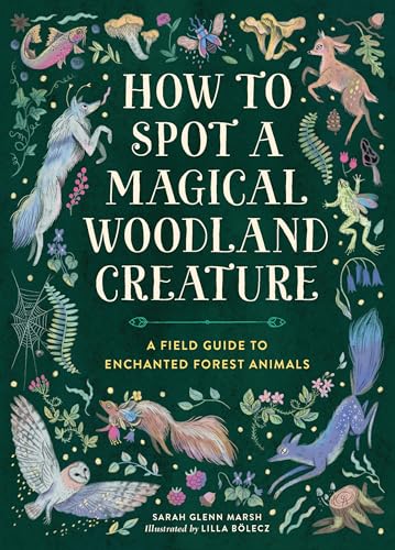 How to Spot a Magical Woodland Creature: A Field Guide to Enchanted Forest Animals - Hardcover