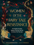 Women of the Fairy Tale Resistance: The Forgotten Founding Mothers of the Fairy Tale and the Stories That They Spun - Hardcover