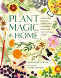 Plant Magic at Home: A Complete Guide to Harnessing the Power of Nature from Rituals to Diys - Hardcover