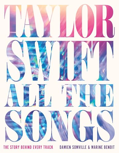 Taylor Swift All the Songs: The Story Behind Every Track - Hardcover