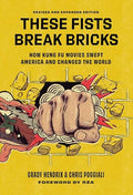 These Fists Break Bricks (Revised and Expanded Edition): How Kung Fu Movies Swept America and Changed the World - Hardcover