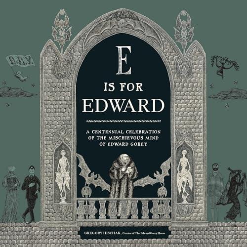 E Is for Edward: A Centennial Celebration of the Mischievous Mind of Edward Gorey - Hardcover
