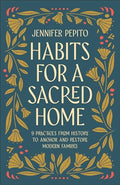 Habits for a Sacred Home: 9 Practices from History to Anchor and Restore Modern Families - Paperback