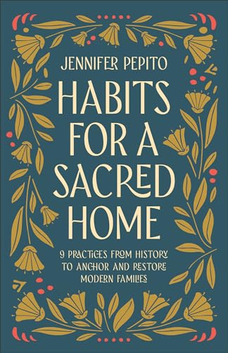 Habits for a Sacred Home: 9 Practices from History to Anchor and Restore Modern Families - Paperback