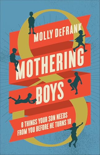 Mothering Boys: 8 Things Your Son Needs from You Before He Turns 10 - Paperback
