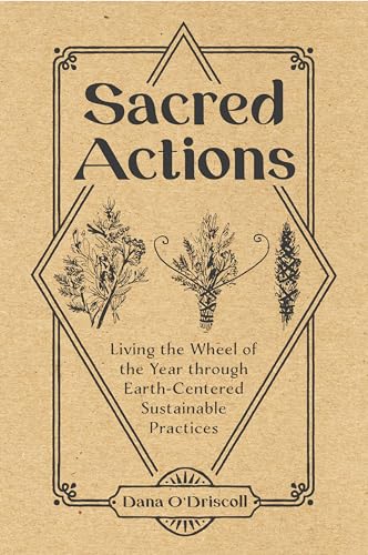 Sacred Actions: Living the Wheel of the Year Through Earth-Centered Sustainable Practices - Paperback