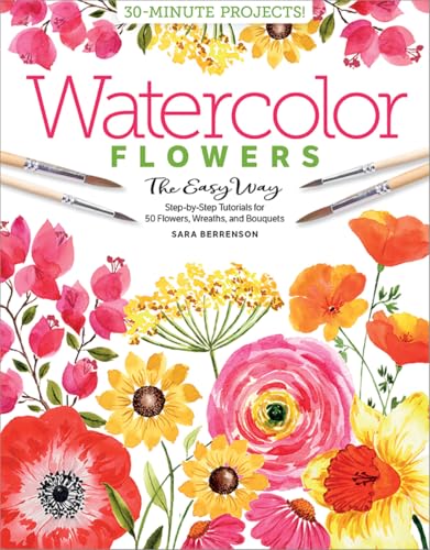 Watercolor the Easy Way Flowers: Step-By-Step Tutorials for 50 Flowers, Wreaths, and Bouquets - Paperback