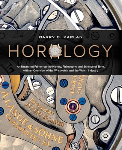 Horology: An Illustrated Primer on the History, Philosophy, and Science of Time, with an Overview of the Wristwatch and the Watch Industry (Featuring - Hardcover