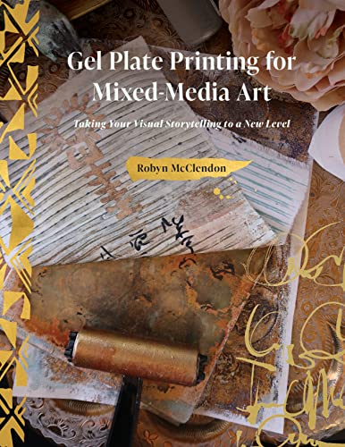 Gel Plate Printing for Mixed-Media Art: Taking Your Visual Storytelling to a New Level - Hardcover