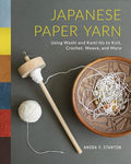 Japanese Paper Yarn: Using Washi and Kami-Ito to Knit, Crochet, Weave, and More - Hardcover
