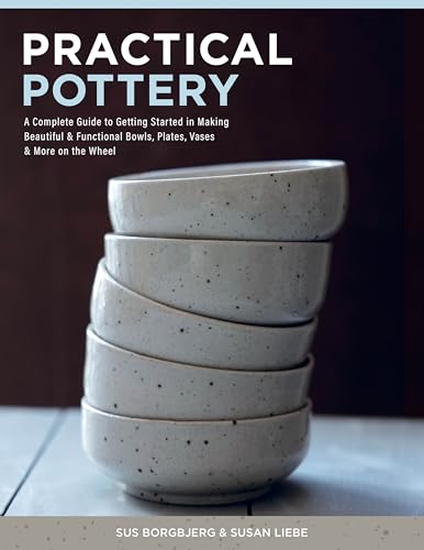 Practical Pottery: A Complete Guide to Getting Started in Making Beautiful & Functional Bowls, Plates, Vases & More on the Wheel - Hardcover
