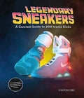 Legendary Sneakers: A Curated Guide to 200 Iconic Kicks: Record Breakers, Stars of Pop Culture, Themed Designs, Collabs - Hardcover