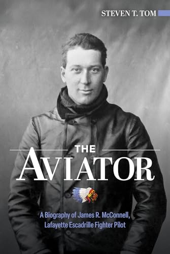 The Aviator: A Biography of James R. McConnell, Lafayette Escadrille Fighter Pilot - Hardcover