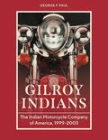 Gilroy Indians: The Indian Motorcycle Company of America, 1999-2003 - Hardcover