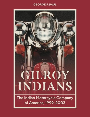 Gilroy Indians: The Indian Motorcycle Company of America, 1999-2003 - Hardcover