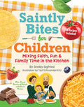 Saintly Bites for Children: Mixing Faith, Fun, and Family Time in the Kitchen - Hardcover