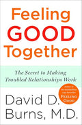 Feeling Good Together: The Secret to Making Troubled Relationships Work - Paperback