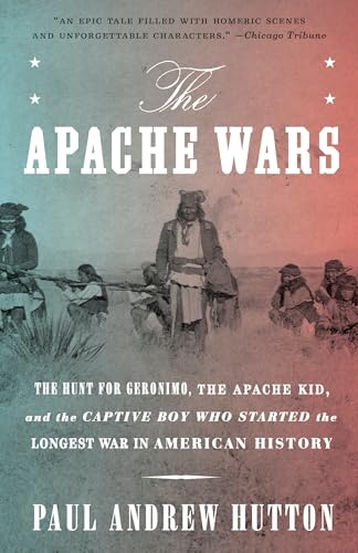 The Apache Wars: The Hunt for Geronimo, the Apache Kid, and the Captive Boy Who Started the Longest War in American History - Paperback