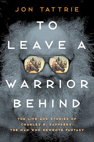 To Leave a Warrior Behind: The Life and Stories of Charles R. Saunders, the Man Who Rewrote Fantasy - Hardcover