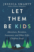 Let Them Be Kids: Adventure, Boredom, Innocence, and Other Gifts Children Need - Paperback
