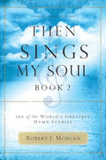 Then Sings My Soul: 150 of the World's Greatest Hymn Stories - Paperback