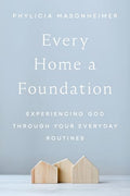 Every Home a Foundation: Experiencing God Through Your Everyday Routines - Hardcover