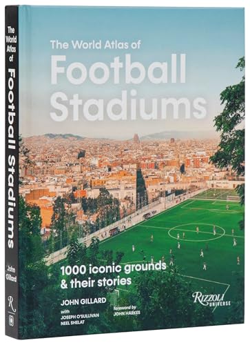 The World Atlas of Football Stadiums: 1000 Iconic Grounds & Their Stories - Hardcover