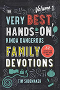 The Very Best, Hands-On, Kinda Dangerous Family Devotions, Volume 1: 52 Activities Your Kids Will Never Forget - Paperback