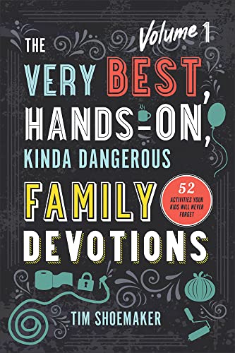 The Very Best, Hands-On, Kinda Dangerous Family Devotions, Volume 1: 52 Activities Your Kids Will Never Forget - Paperback