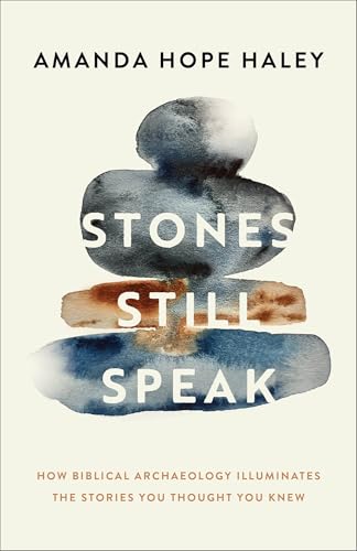 Stones Still Speak: How Biblical Archaeology Illuminates the Stories You Thought You Knew - Paperback