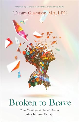 Broken to Brave: Your Courageous Act of Healing After Intimate Betrayal - Paperback