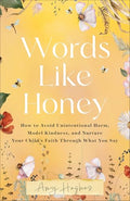 Words Like Honey: How to Avoid Unintentional Harm, Model Kindness, and Nurture Your Child's Faith Through What You Say - Paperback