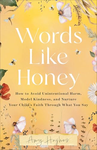 Words Like Honey: How to Avoid Unintentional Harm, Model Kindness, and Nurture Your Child's Faith Through What You Say - Paperback