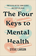 The Four Keys to Mental Health: How to Feel Better, Think Clearly, and Enjoy Life Again - Paperback