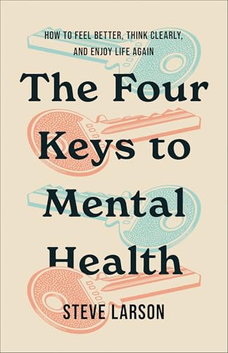 The Four Keys to Mental Health: How to Feel Better, Think Clearly, and Enjoy Life Again - Paperback