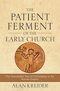 The Patient Ferment of the Early Church: The Improbable Rise of Christianity in the Roman Empire - Paperback