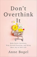 Don't Overthink It: Make Easier Decisions, Stop Second-Guessing, and Bring More Joy to Your Life - Paperback