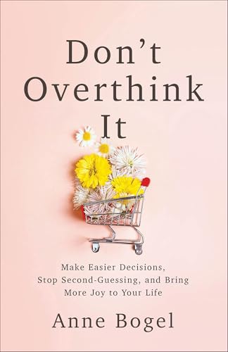 Don't Overthink It: Make Easier Decisions, Stop Second-Guessing, and Bring More Joy to Your Life - Paperback
