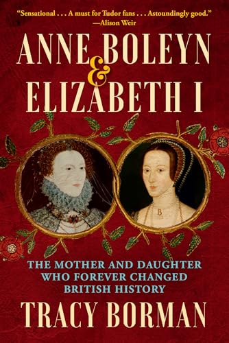 Anne Boleyn & Elizabeth I: The Mother and Daughter Who Forever Changed British History - Hardcover