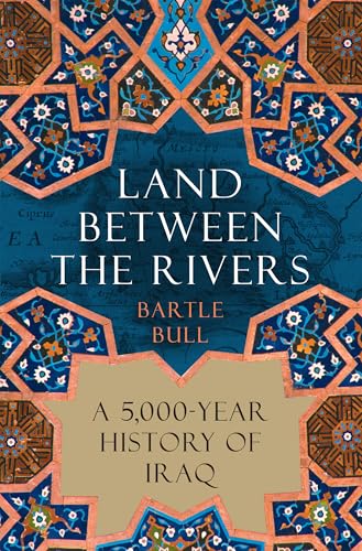 Land Between the Rivers: A 5,000-Year History of Iraq - Hardcover