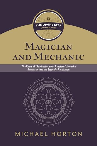 Magician and Mechanic (the Divine Self, Vol. 2): The Roots of "Spiritual But Not Religious" from the Renaissance to the Scientific Revolution - Hardcover