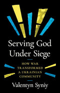 Serving God Under Siege: How War Transformed a Ukrainian Community - Paperback