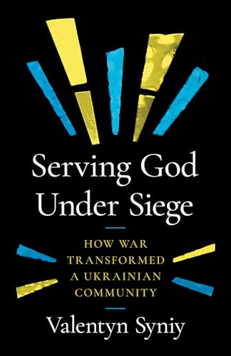 Serving God Under Siege: How War Transformed a Ukrainian Community - Paperback