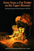 Forty Years a Fur Trader on the Upper Missouri: The Personal Narrative of Charles Larpenteur, 1833-1872 - Paperback