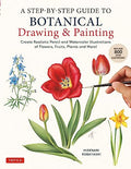 A Step-By-Step Guide to Botanical Drawing & Painting: Create Realistic Pencil and Watercolor Illustrations of Flowers, Fruits, Plants and More! (with - Paperback